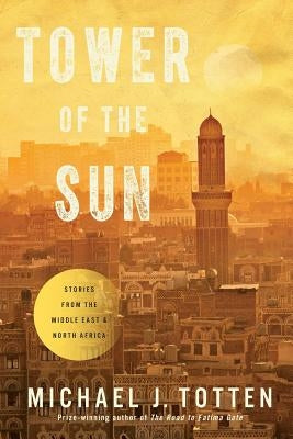 Tower of the Sun: Stories from the Middle East and North Africa by Totten, Michael J.