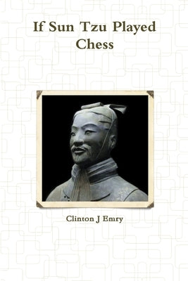 If Sun Tzu Played Chess by Emry, Clinton