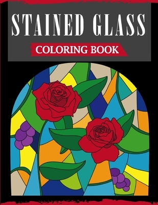 Stained Glass Coloring Book: An Adult Coloring Book Featuring 40 Beautiful Designs and Easy Patterns for Stress Relief by Publications, Ss
