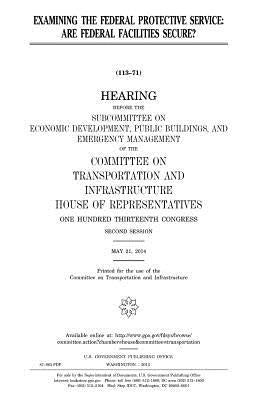 Examining the Federal Protective Service: are Federal facilities secure? by Representatives, United States House of