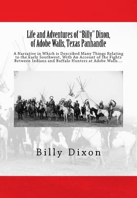 Life and Adventures of "Billy" Dixon, of Adobe Walls, Texas Panhandle: A Narrative in Which is Described Many Things Relating to the Early Southwest, by Barde, Frederick S.