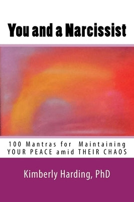 You and a Narcissist: 100 Mantras for maintaining YOUR PEACE amid THEIR CHAOS by Harding Phd, Kimberly