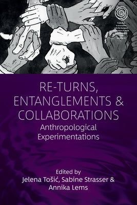 Re-Turns, Entanglements and Collaborations: Anthropological Experimentations by Tosic, Jelena