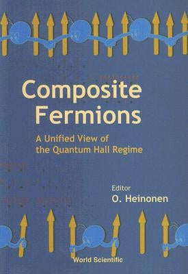 Composite Fermions, a Unified View of the Quantum Hall Regime by Heinonen, Olle G.