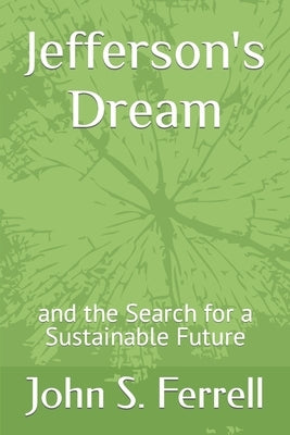 Jefferson's Dream: and the Search for a Sustainable Future by Ferrell, John S.