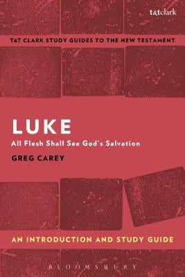 Luke: An Introduction and Study Guide: All Flesh Shall See God's Salvation by Carey, Greg