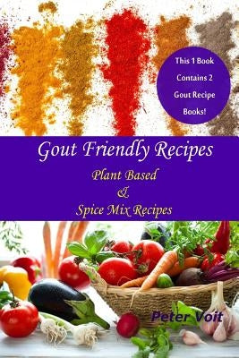 Gout Friendly Recipes: Plant Based & Spice Mix Recipes by Voit, Peter