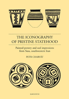 The Iconography of Pristine Statehood: Painted Pottery and Seal Impressions from Susa, Southwestern Iran by Charvát, Petr