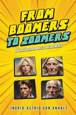 From Boomers to Zoomers: Vintage Wisdom Meets Beta Energy by Von Anhalt, Ingrid-Astrid