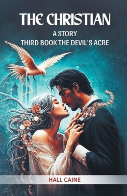 The Christian A Story Third Book The Devil'S Acre by Caine, Hall