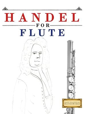 Handel for Flute: 10 Easy Themes for Flute Beginner Book by Masterworks, E. C.