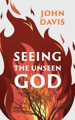 Seeing the Unseen God by Davis, John