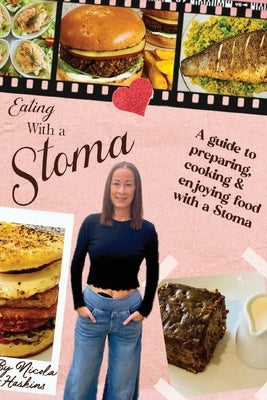 Eating with a Stoma: A guide to preparing, cooking & enjoying food with a Stoma by Haskins, Nicola