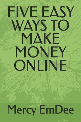 Five Easy Ways to Make Money Online by Emdee, Mercy