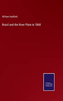 Brazil and the River Plate in 1868 by Hadfield, William