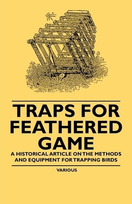 Traps for Feathered Game - A Historical Article on the Methods and Equipment for Trapping Birds by Various