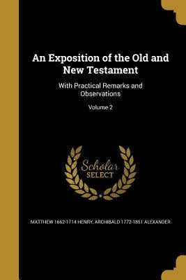 An Exposition of the Old and New Testament: With Practical Remarks and Observations; Volume 2 by Henry, Matthew 1662-1714
