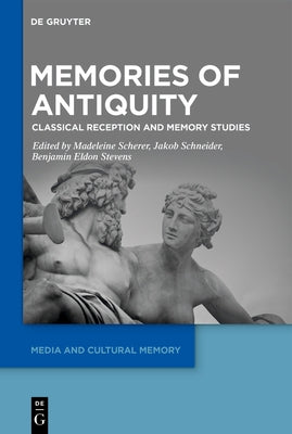 Memories of Antiquity: Classical Reception and Memory Studies by Scherer, Madeleine
