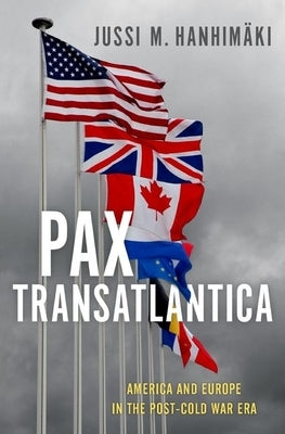 Pax Transatlantica: America and Europe in the Post-Cold War Era by Hanhimäki, Jussi M.