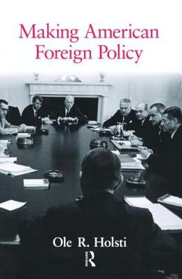 Making American Foreign Policy by Holsti, Ole