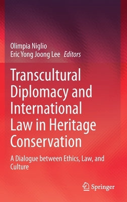 Transcultural Diplomacy and International Law in Heritage Conservation: A Dialogue Between Ethics, Law, and Culture by Niglio, Olimpia