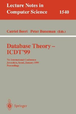 Database Theory - Icdt'99: 7th International Conference, Jerusalem, Israel, January 10-12, 1999, Proceedings by Beeri, Catriel