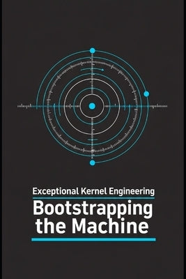 Exceptional Kernel Engineering - Bootstrapping the Machine: From UEFI/BIOS to Ring 0 by Shor, M.