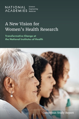 A New Vision for Women's Health Research: Transformative Change at the National Institutes of Health by National Academies of Sciences Engineeri