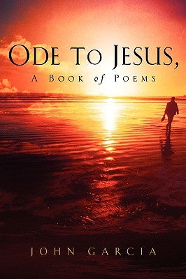 Ode to Jesus-A Book of Poems by Garcia, John