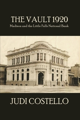 The Vault 1920: Madison and the Little Falls National Bank by Costello, Judi
