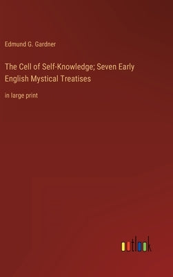 The Cell of Self-Knowledge; Seven Early English Mystical Treatises: in large print by Gardner, Edmund G.