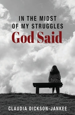In the Midst of My Struggles God Said by Dickson-Jankee, Claudia