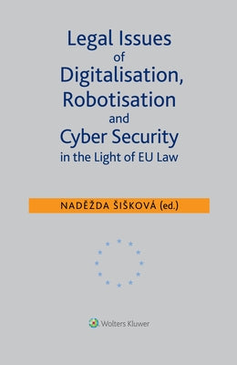 Legal Issues of Digitalisation, Robotization and Cyber Security in the Light of EU Law by Siskov?, Nadezda