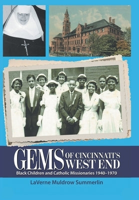 Gems of Cincinnati's West End: Black Children and Catholic Missionaries 1940-1970 by Summerlin, Laverne Muldrow