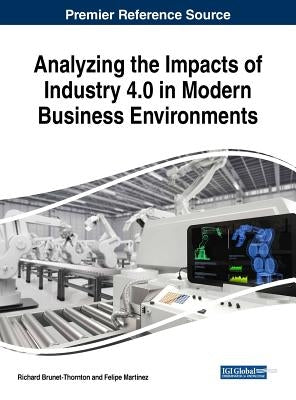 Analyzing the Impacts of Industry 4.0 in Modern Business Environments by Brunet-Thornton, Richard