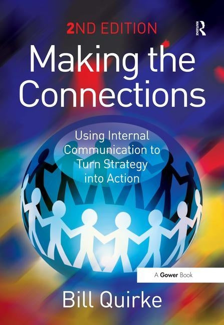 Making the Connections: Using Internal Communication to Turn Strategy Into Action by Quirke, Bill