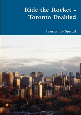 Ride the Rocket - Toronto Enabled by Spiegel, Frances Lee