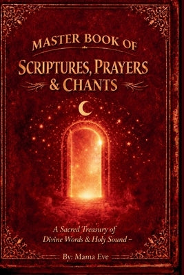 Master Book of Scriptures, Prayers & Chants: A Sacred Treasury of Healing, Protection, Peace & Power by Eve, Mama