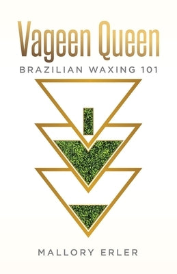 Vageen Queen: Brazilian waxing 101 by Erler, Mallory