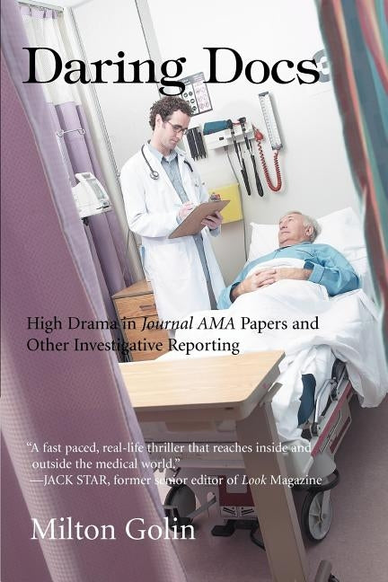 Daring Docs: High Drama in Journal AMA Papers and Other Investigative Reporting by Golin, Milton