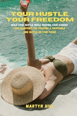 Your Hustle, Your Freedom by Hill, Martyn