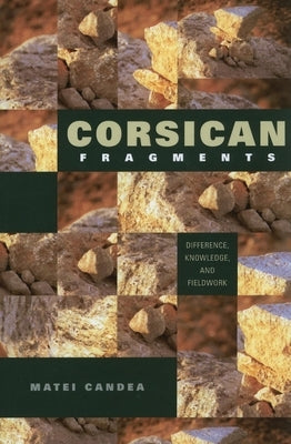 Corsican Fragments: Difference, Knowledge, and Fieldwork by Candea, Matei