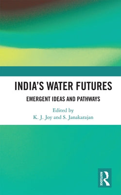 India's Water Futures: Emergent Ideas and Pathways by Joy, K. J.
