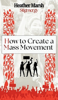 Stigmergy: How to Create a Mass Movement by Marsh, Heather
