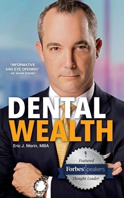 Dental Wealth: Utilizing Your Practice to Create Financial Freedom by Morin, Mba Eric J.