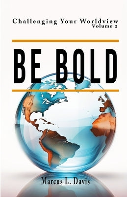 Challenging Your Worldview Vol. 2 Be Bold by Davis, Marcus
