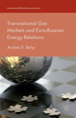 Transnational Gas Markets and Euro-Russian Energy Relations by Belyi, Andrei V.