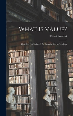 What is Value?: Que Son Los Valores? An Introduction to Axiology by Frondizi, Risieri