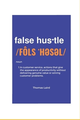 false hustle: Transforming Customer Experience from Illusion to Impact by Laird, Thomas Anthony