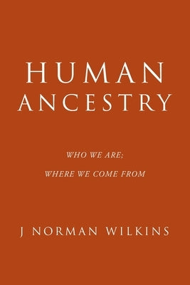 Human Ancestry: Who We Are; Where We Come From by Wilkins, J. Norman